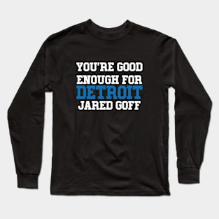 You're Good Enough For Detroit Jared Goff Long Sleeve T-Shirt